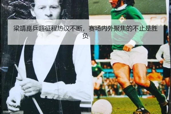 梁靖崑乒超征程热议不断，赛场内外聚焦的不止是胜负